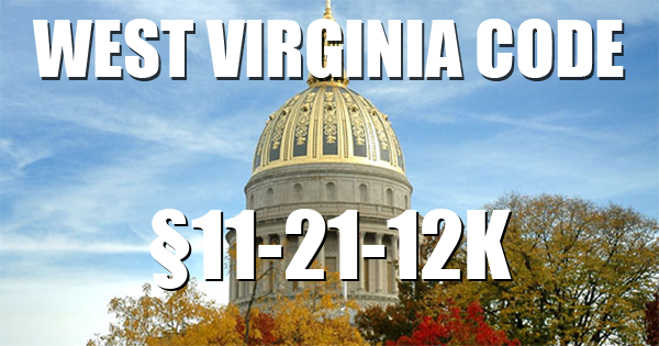 West Virginia Code | §11-21-12K