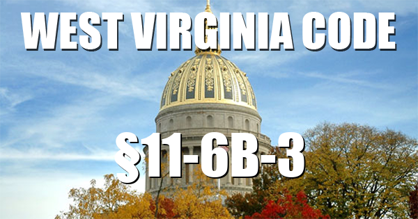 West Virginia Code | §11-6B-3
