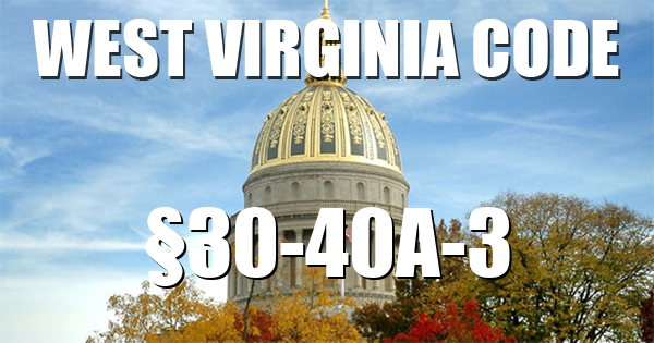 West Virginia Code | §30-40A-3